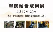 “軍民融合成果展”5月19~20日在鄭州黃河科技學(xué)院B2展位等您來(lái)！